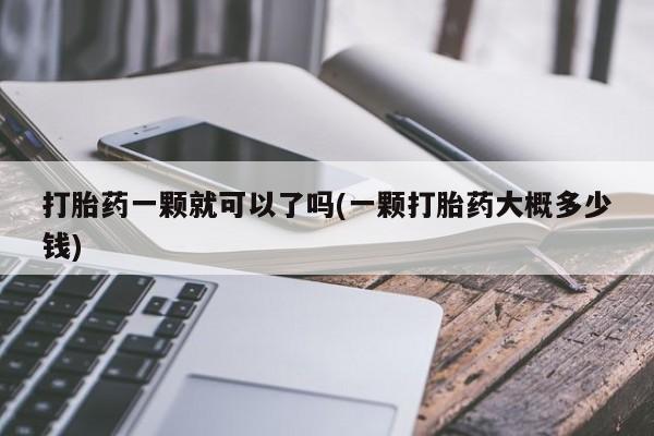 米非米索打胎药一颗就可以了吗(一颗打胎药大概多少钱)