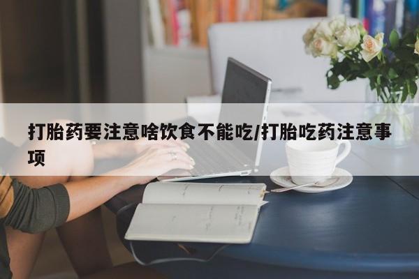 米非米索打胎药要注意啥饮食不能吃/打胎吃药注意事项