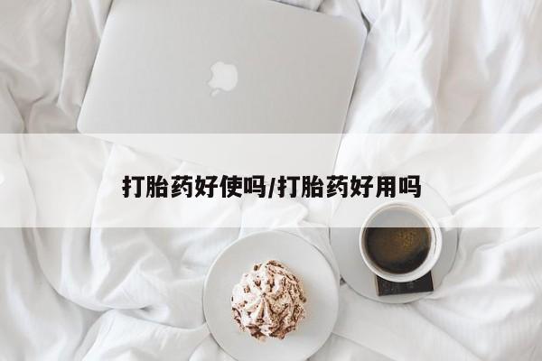 米非米索打胎药好使吗/打胎药好用吗
