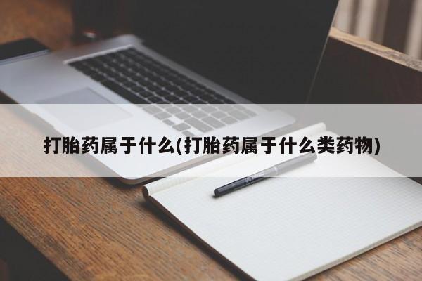 米非米索打胎药属于什么(打胎药属于什么类药物)