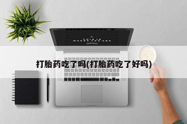 米非米索打胎药吃了吗(打胎药吃了好吗)