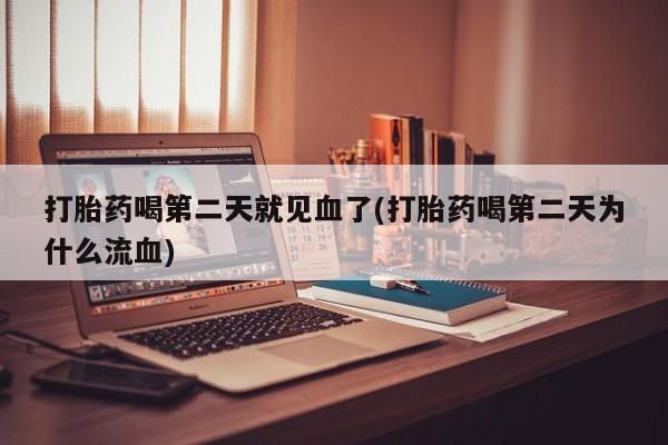 米非米索打胎药喝第二天就见血了(打胎药喝第二天为什么流血)