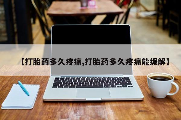 米非米索【打胎药多久疼痛,打胎药多久疼痛能缓解】