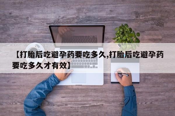 米非米索【打胎后吃避孕药要吃多久,打胎后吃避孕药要吃多久才有效】