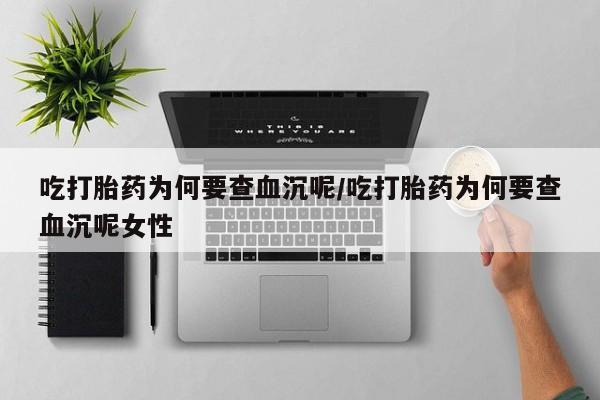 米非米索吃打胎药为何要查血沉呢/吃打胎药为何要查血沉呢女性