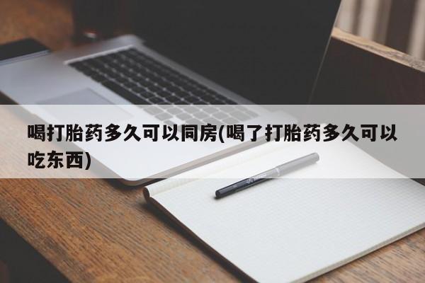 米非米索喝打胎药多久可以同房(喝了打胎药多久可以吃东西)