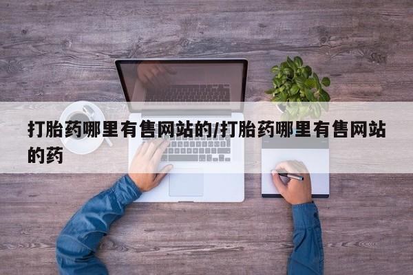 米非米索打胎药哪里有售网站的/打胎药哪里有售网站的药